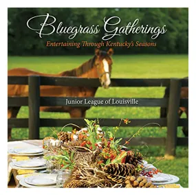 Bluegrass Gatherings: Entertaining through Kentucky's Seasons Cookbook